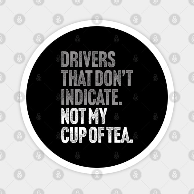 Drivers That Don't Indicate, Not My Cup of Tea Funny Sarcasm Joke Magnet by Butter Creative